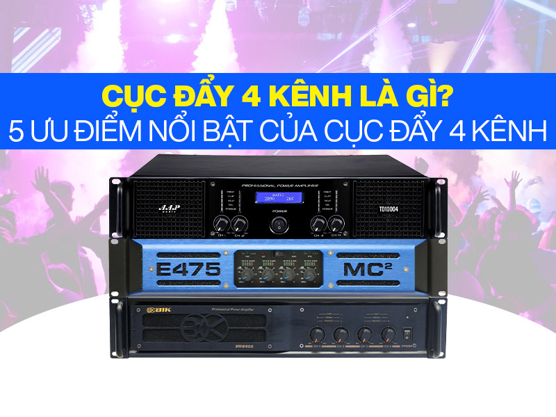 Cục đẩy công suất 4 kênh là gì? Cách chọn cục đẩy 4 kênh
