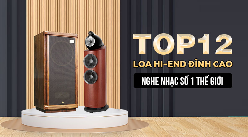 TOP 10 + Loa Hi-End chất lượng, giá rẻ, chính hãng!