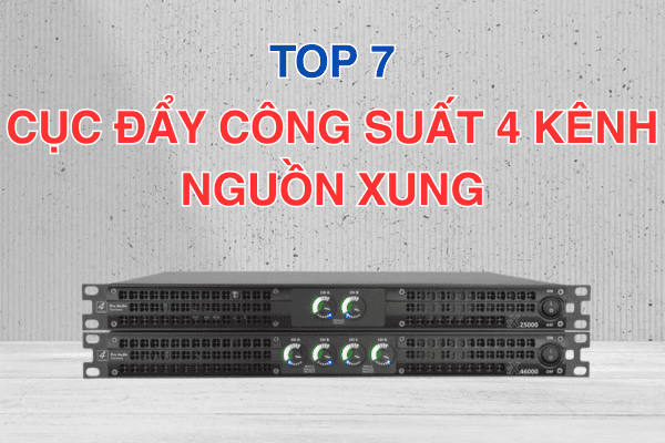7+ Cục đẩy công suất 4 kênh nguồn xung bán chạy nhất hiện nay