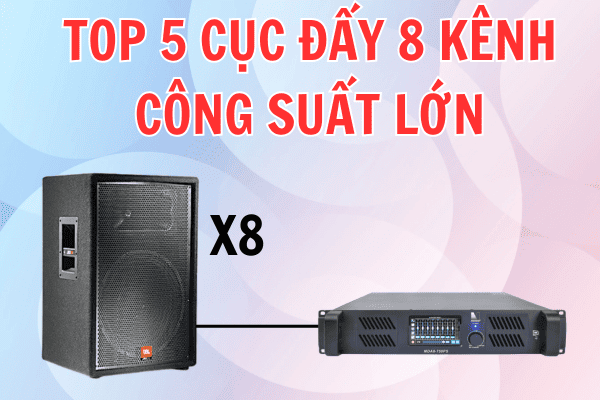 Top 5 Cục đẩy 8 kênh công suất lớn nhất thị trường